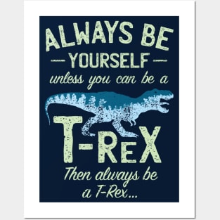 Always Be Yourself, Unless You Can Be a T Rex Posters and Art